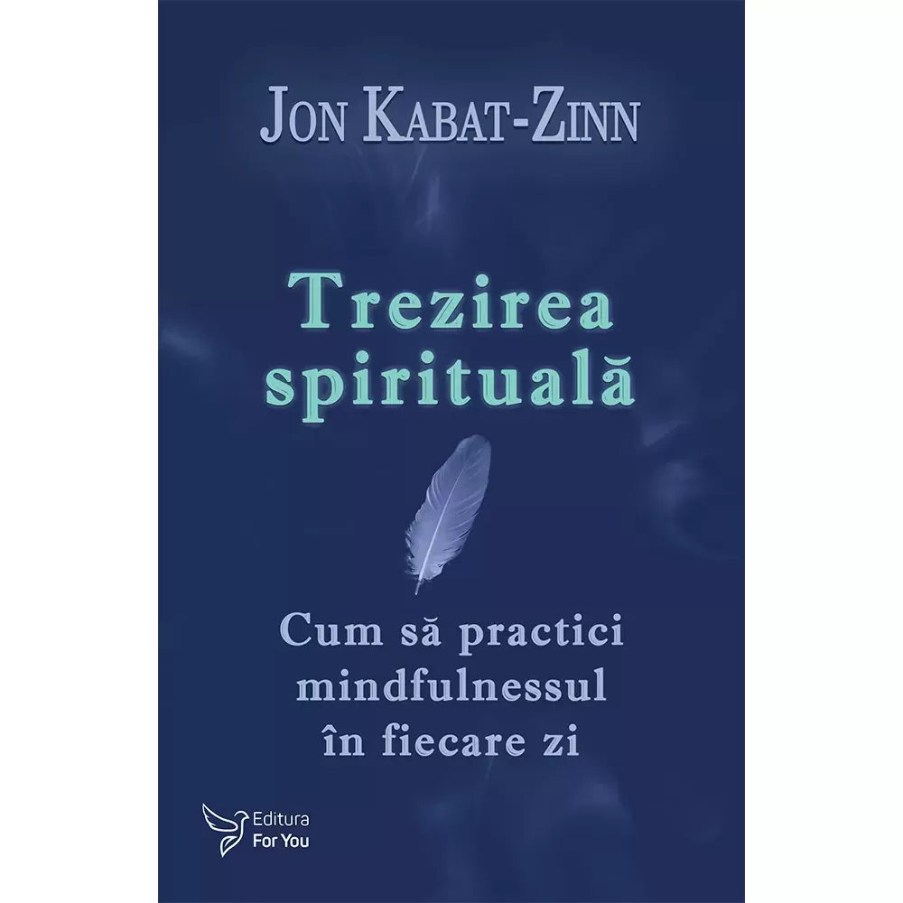 Spiritualitate - Trezirea spirituala. Cum sa practici mindfulness in fiecare zi - Dr. Jon Kabat-Zinn