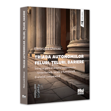 Drept - Triada autonomiilor. Feluri, teluri, bariere.Intreg si parti in dreptul autonomiilor - nonteritoriala, locala si functionala. O analiza comparativa - Flavia-Lucia Ghencea