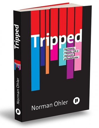 Istorie - Tripped. Germania nazista, CIA si zorii erei psihedelicelor - Norman Ohler