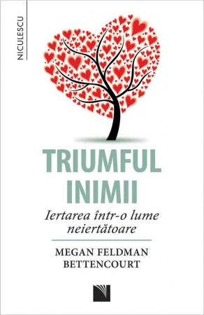 Psychology applied in everyday life - The triumph of the heart. Forgiveness in an unforgiving world - Megan Feldman Bettencourt
