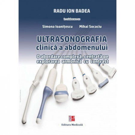Medicină - Ultrasonografia clinica a abdomenului. O abordare complexa, centrata pe explorarea armonica cu contrast - Radu Ion Badea (coordonator), Simona Ioanitescu, MIhai Socaciu