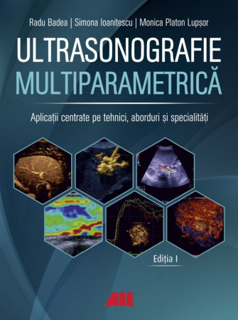 Medicine - Multiparametric ultrasound. Applications focused on techniques, approaches and specialties - Radu Badea, Simona Ioanitescu, Monica Platon Lupsor