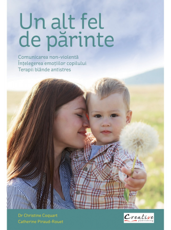 Psychology applied in everyday life - A different kind of parent. Non-violent communication. Understanding children's emotions. Soft anti-stress therapies - Christine Coquart, Catherine Piraud-Rouet