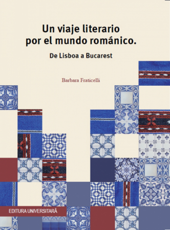 Limbi și literaturi străine - Un viaje literario por el mundo romanico. De Lisboa a Bucarest - Barbara Fraticelli