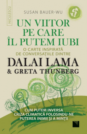 Psihologie - Un viitor pe care-l putem iubi. O carte inspirata de conversatiile dintre DALAI LAMA & Greta Thunberg - Susan Bauer-Wu