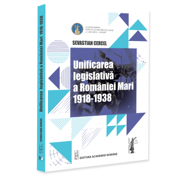Drept - Unificarea legislativa a Romaniei Mari 1918-1938 - Sevastian Cercel