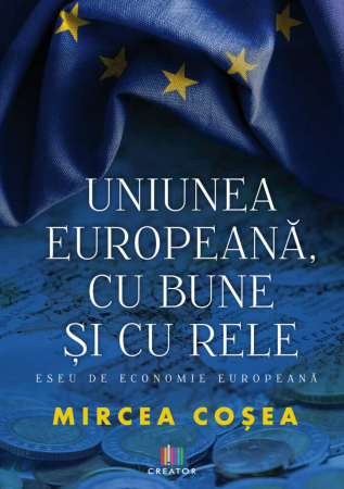 Economics - The European Union, with good and bad. Essay on European economy - Mircea Cosea