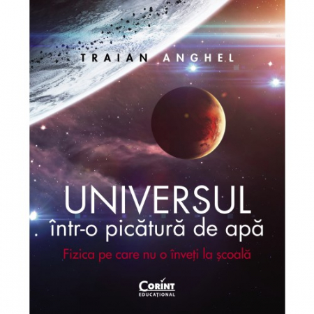 School book - The universe in a drop of water. Physics you don't learn at school - Traian Anghel