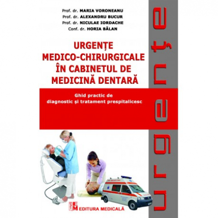 Medicină - Urgente medico-chirurgicale in cabinetul de medicina dentara. Ghid practic de diagnostic si tratament prespitalicesc - Maria Voroneanu, Alexandru Bucur, Niculae Iordache, Horia Balan