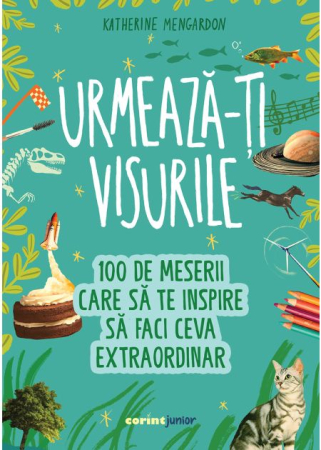 Cărți pentru copii - Urmeaza-ti visurile! 100 de meserii care sa te inspire sa faci ceva extraordinar - Katherine Mengardon