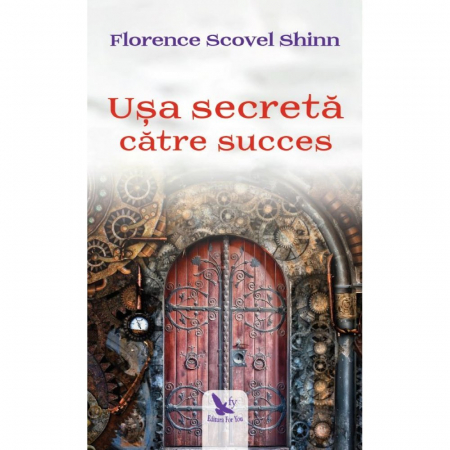 Psihologie aplicata in viata de zi cu zi - Usa secreta catre succes – Florence Scovel Shinn