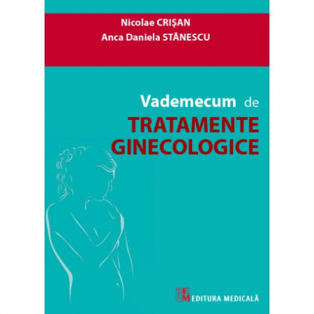 Medicină - Vademecum de tratamente ginecologice - Nicolae Crisan, Anca Daniela Stanescu