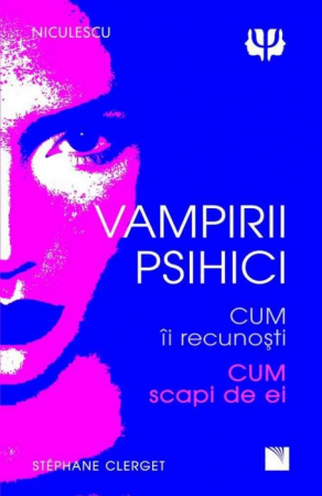 Psihologie aplicata in viata de zi cu zi - Vampirii psihici. Cum ii recunosti. Cum scapi de ei - Dr. Stéphane Clerget
