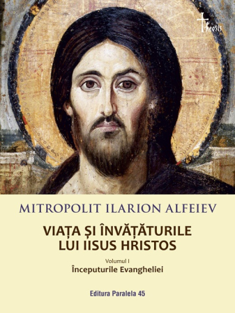 Religie și filosofie - Viata si invataturile lui Iisus Hristos. Volumul I. Inceputurile Evangheliei - Mitropolit Ilarion Alfeiev