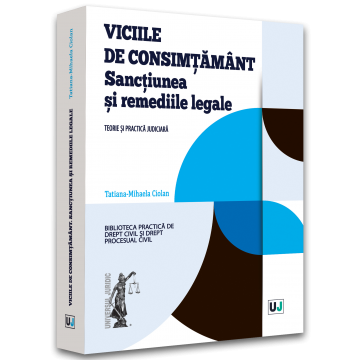 Law - Defects of consent. Sanction and legal remedies. Judicial theory and practice - Tatiana-Mihaela Ciolan