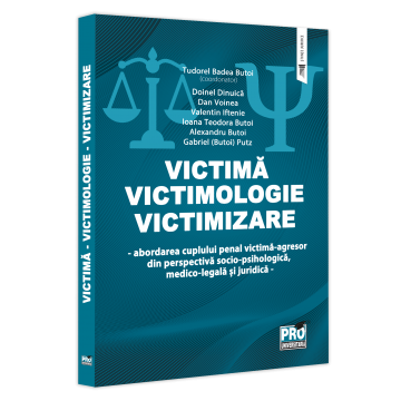 Drept - Victima. Victimologie. Victimizare. Abordarea cuplului penal victima-agresor din perspectiva socio-psihologica, medicolegala si juridica - Tudorel Badea Butoi, Doinel Dinuica, Dan Voinea, Valentin Ift