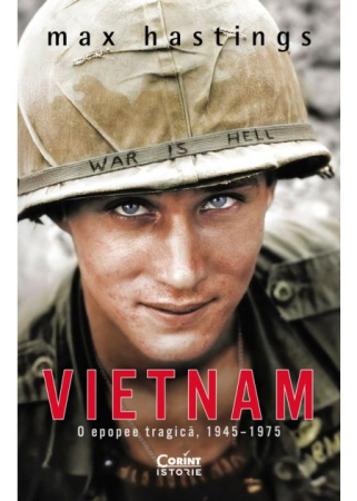ISTORIE ȘI ȘTIINȚE POLITICE - Vietnam. O epopee tragica, 1945–1975 - Max Hastings