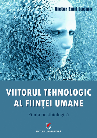 Științe exacte - Viitorul tehnologic al fiintei umane. Fiinta postbiologica - Victor Emil Lucian