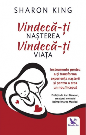 Spiritualitate - Vindeca-ti nasterea, vindeca-ti viata – Sharon King