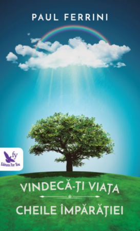 Spiritualitate - Vindeca-ti viata. Cheile Imparatiei. Editie revizuita – Paul Ferrini