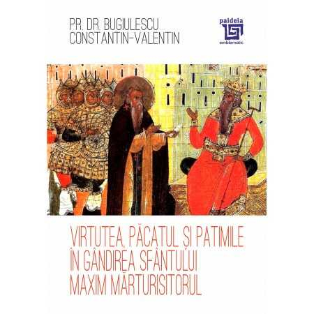 Religie și filosofie - Virtutea, pacatul si patimile in gandirea Sfantului Maxim Marturisitorul - Pr. dr. Bugiulescu Constantin-Valentin