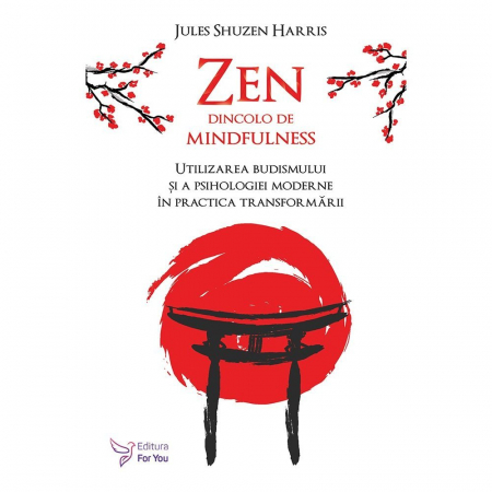 Spiritualitate - Zen dincolo de mindfulness. Utilizarea budismului si a psihologiei moderne in practica transformarii – Jules Shuzen Harris