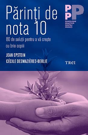 Carti pentru tine, pentru suflet si minte - Părinți de nota 10. 80 de soluții pentru a vă crește cu brio copiii