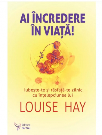 Ai încredere în viață! – Louise Hay