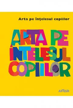 10 ani+ - Arta pe înțelesul copiilor. Cartea galbenă Autor: Amanda Renshaw