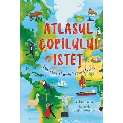 Reduceri - Atlasul copilului istet Descoperă lumea în care trăim Julia Adams