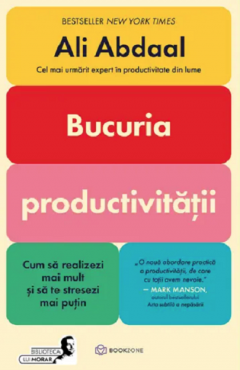 Carti pentru tine, pentru suflet si minte - Bucuria productivitatii Cum să realizezi mai mult și să te stresezi mai puțin de Ali Abdaal