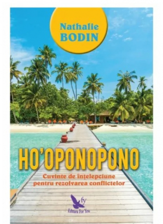 Stil de viata - Ho'oponopono. Cuvinte de intelepciune pentru rezolvarea conflictelor - Nathalie Bodin