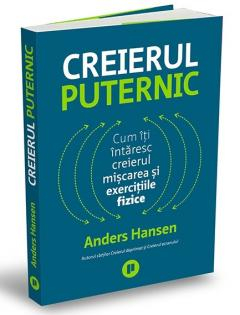 Sanatate si sport - Creierul puternic Cum îți întăresc creierul mișcarea și exercițiile fizice Anders Hansen