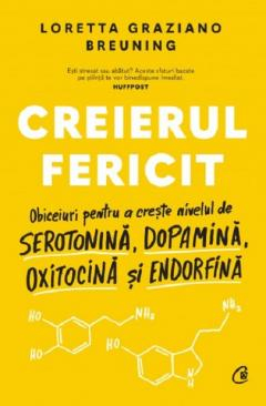 Sanatate si sport - Creierul fericit Obiceiuri pentru a crește nivelul de serotonină, dopamină, oxitocină și endorfină LORETTA GRAZIANO BREUNING