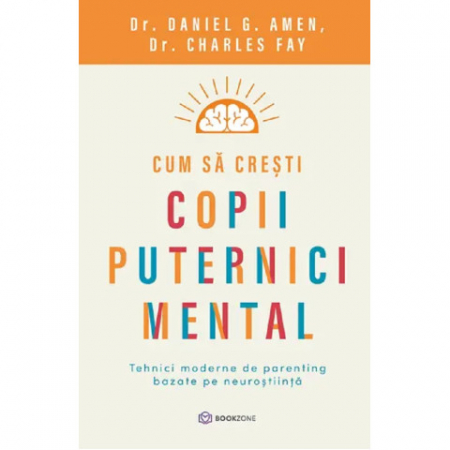 Sanatate si sport - Dr. Charles Fay Dr. Daniel G. Amen Cum sa cresti copii puternici mental Tehnici moderne de parenting bazate pe neuroștiință