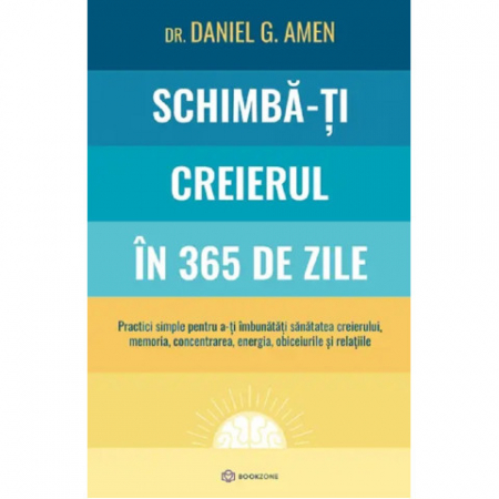 Sanatate si sport - Dr. Daniel G. Amen Schimba-ti creierul in 365 de zile Practici simple pentru a-ți îmbunătăți sănătatea creierului, memoria, concentrarea, energia, obiceiurile și relațiile