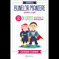 Ghidul bunelor maniere pentru copii 50 de lecții esențiale și distractive Katherine Flannery