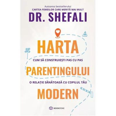 Parenting - Harta parentingului modern Cum să construiești pas cu pas o relație sănătoasă cu copilul tău Dr. Shefali Tsabary