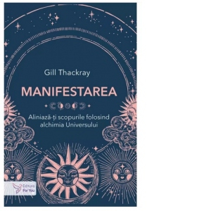 Carti de colorat, calendare, agende - Manifestarea Aliniaza-ti scopurile folosind alchimia universului - Gill Thackray
