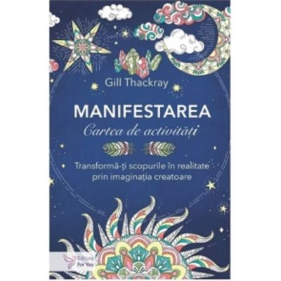 Carti de colorat, calendare, agende - Manifestarea. Cartea de activități Transforma-ti scopurile in realitate prin imaginatia creatoare - Gill Thackray