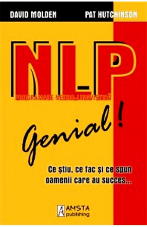 NLP - Genial! Ce stiu, ce fac si ce spun oamenii care au succes... - David Molden, Pat Hutchinson