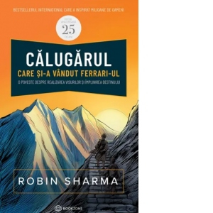 Literatura, fictiune, istorie si biografii - Robin Sharma Calugarul care si-a vandut Ferrari-ul O poveste despre realizarea visurilor si împlinirea destinului