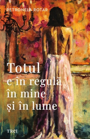 Totul e în regulă în mine și în lume Petronela Rotar