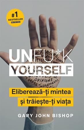 Stil de viata - Unfu*k Yourself. Elibereaza-ti mintea si traieste-ti viata - GARY JOHN BISHOP