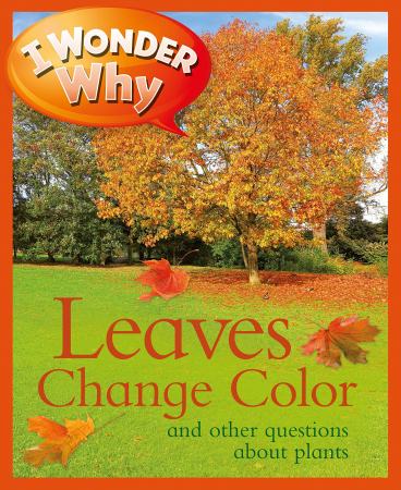 I Wonder Why Leaves Change Color: And Other Questions About Plants