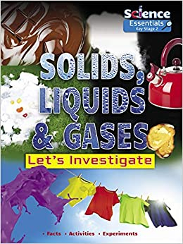 5-7 ani - Solids, Liquids and Gases: Let's Investigate (Science Essentials Key Stage 2)