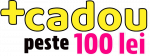 +CADOU peste 100lei