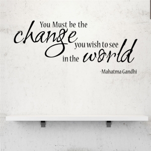 Stickere citate motivationale - You must be the change you want to see in the world [0]