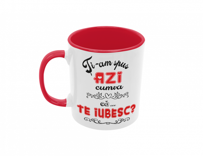 Cana personalizata - Ti-am spus cumva azi ca TE IUBESC? [7]