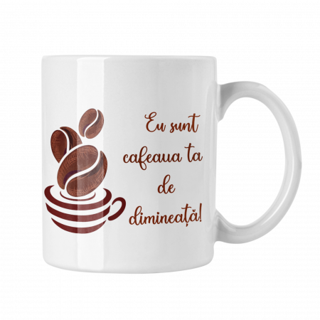 Cana personalizata - Cana personalizata EU SUNT CAFEAUA TA DE DIMINEATA
